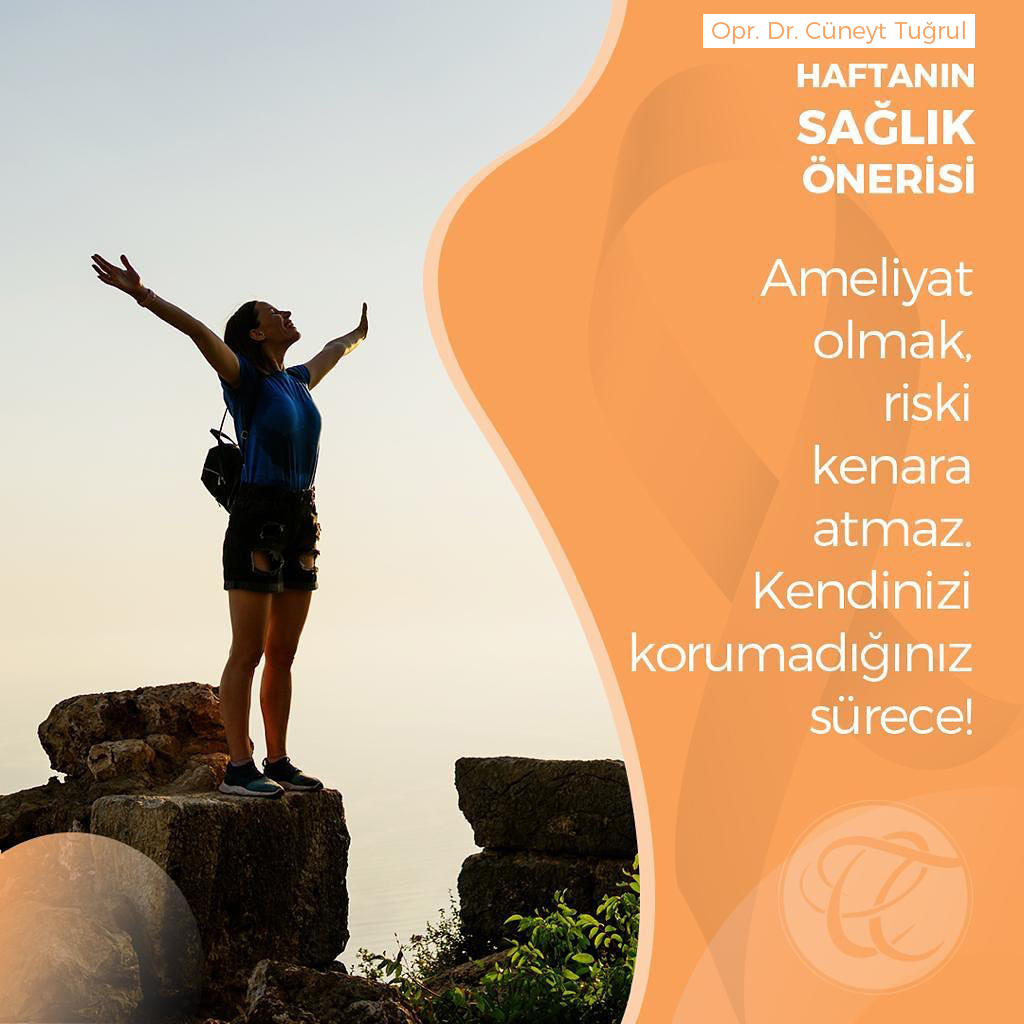Ameliyat olmak riski kenara atmaz. Kendinizi koruyamadığınız sürece!